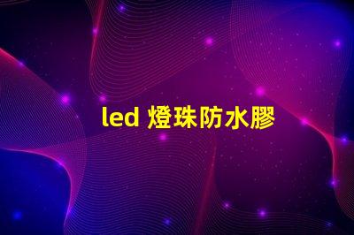 led 燈珠防水膠
